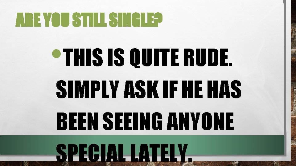 ARE YOU STILL SINGLE? • THIS IS QUITE RUDE. SIMPLY ASK IF HE HAS