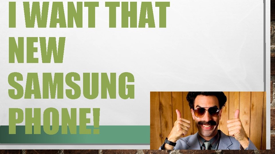 I WANT THAT NEW SAMSUNG PHONE! 