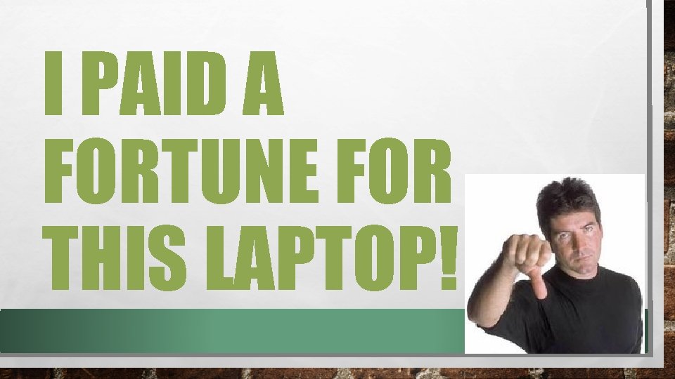 I PAID A FORTUNE FOR THIS LAPTOP! 