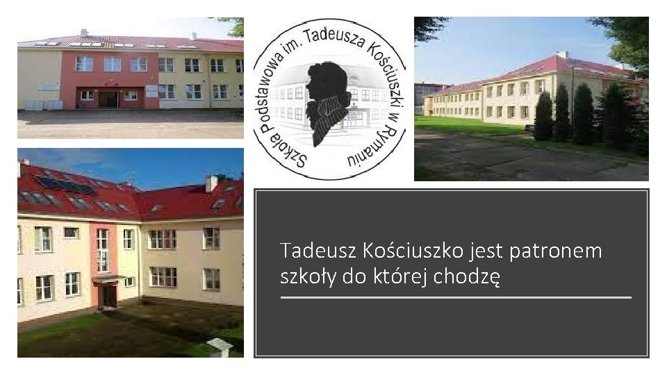 Tadeusz Kościuszko jest patronem szkoły do której chodzę 