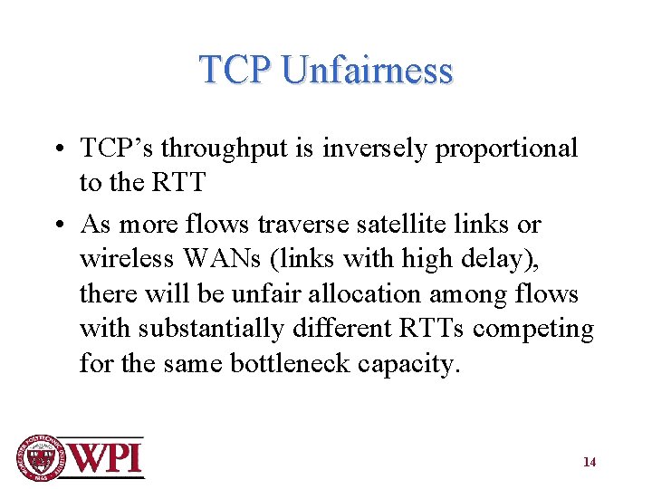 TCP Unfairness • TCP’s throughput is inversely proportional to the RTT • As more