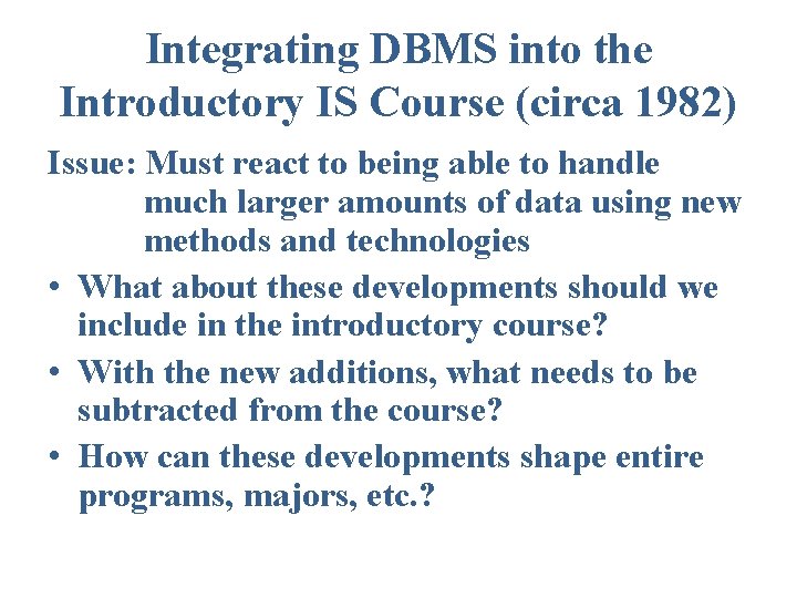 Integrating DBMS into the Introductory IS Course (circa 1982) Issue: Must react to being