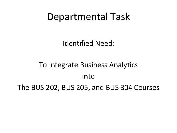 Departmental Task Identified Need: To Integrate Business Analytics into The BUS 202, BUS 205,
