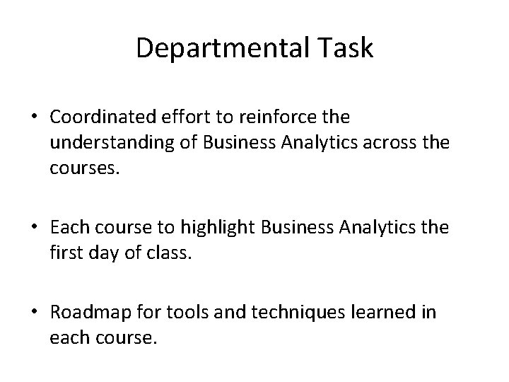 Departmental Task • Coordinated effort to reinforce the understanding of Business Analytics across the