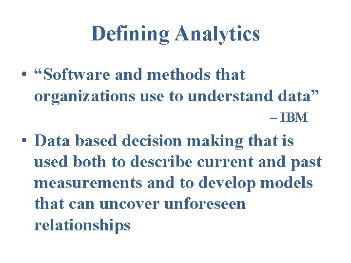 Defining Analytics • “Software and methods that organizations use to understand data” – IBM