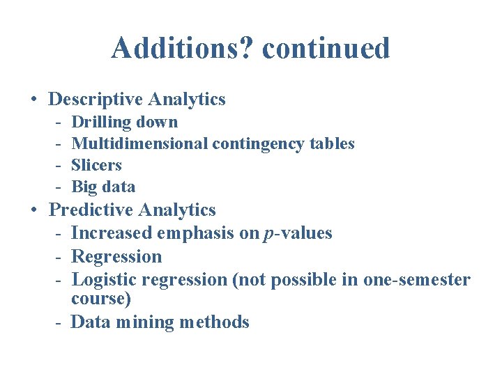 Additions? continued • Descriptive Analytics - Drilling down Multidimensional contingency tables Slicers Big data