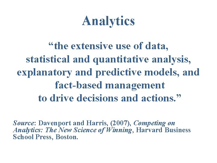 Analytics “the extensive use of data, statistical and quantitative analysis, explanatory and predictive models,