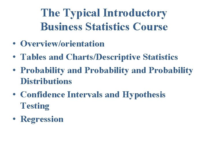 The Typical Introductory Business Statistics Course • Overview/orientation • Tables and Charts/Descriptive Statistics •