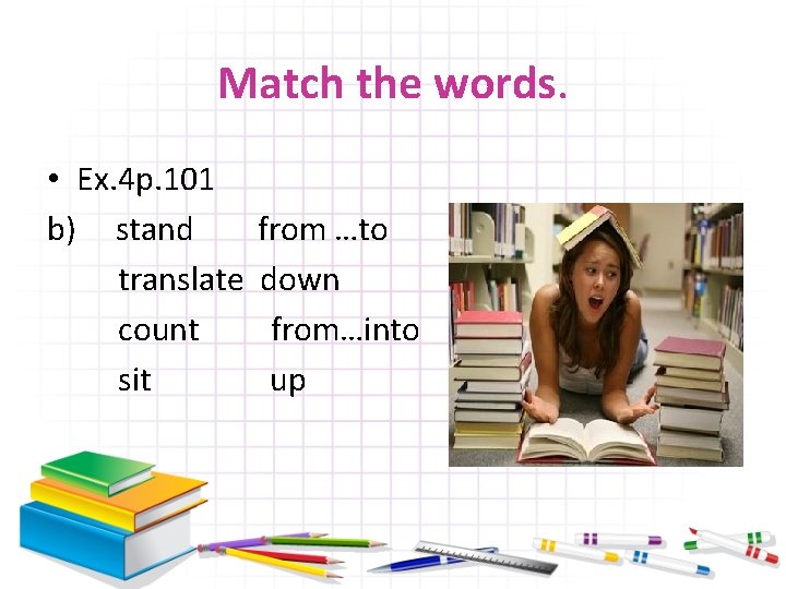 Match the words. • Ex. 4 р. 101 b) stand translate count sit from