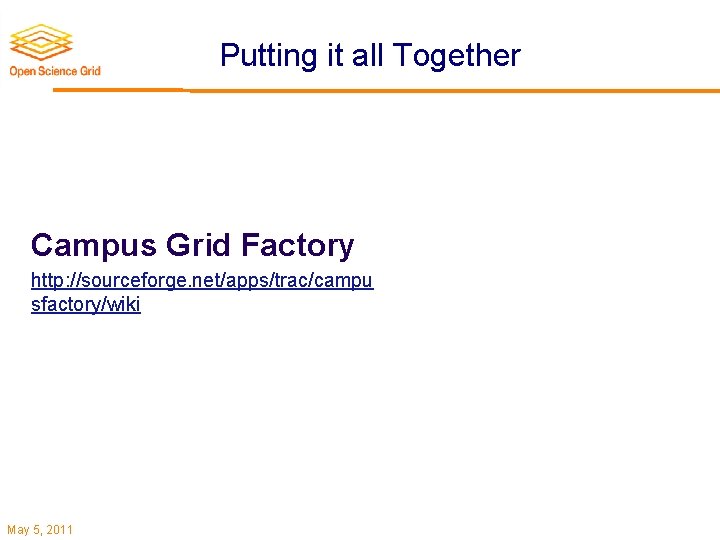 Putting it all Together Campus Grid Factory http: //sourceforge. net/apps/trac/campu sfactory/wiki May 5, 2011