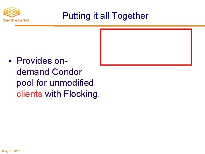 Putting it all Together • Provides ondemand Condor pool for unmodified clients with Flocking.