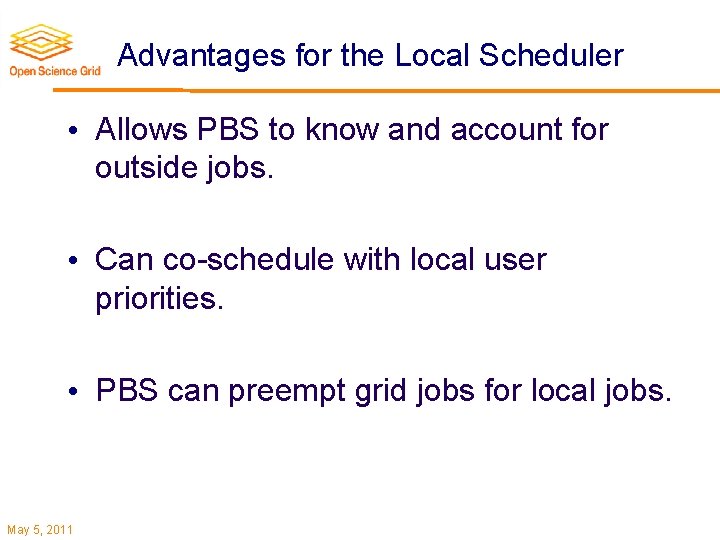 Advantages for the Local Scheduler • Allows PBS to know and account for outside