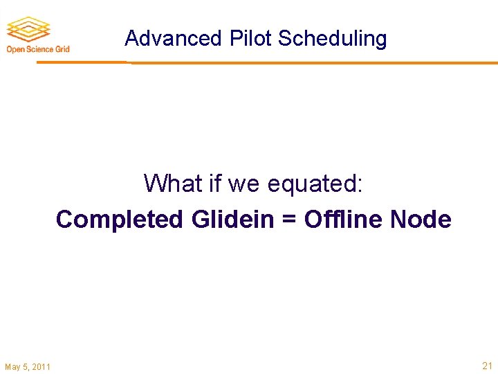 Advanced Pilot Scheduling What if we equated: Completed Glidein = Offline Node May 5,