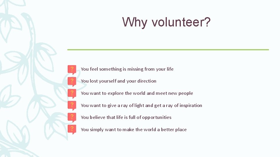 Why volunteer? You feel something is missing from your life You lost yourself and