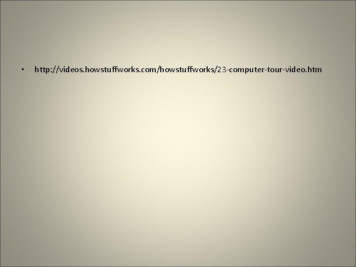  • http: //videos. howstuffworks. com/howstuffworks/23 -computer-tour-video. htm 