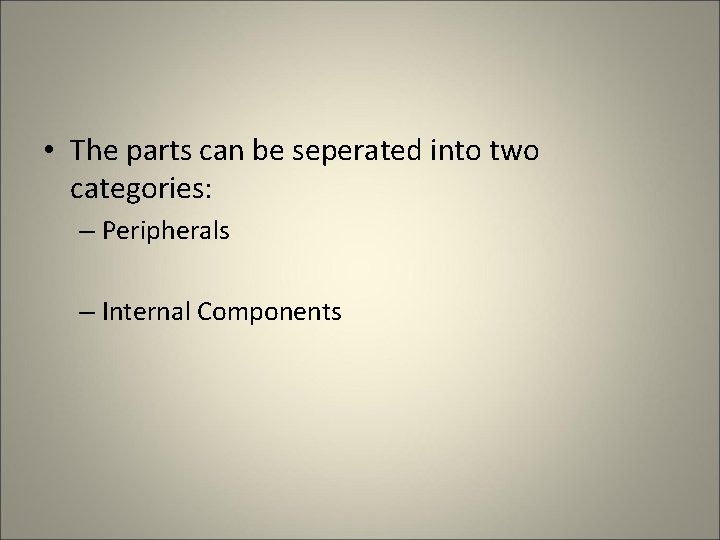  • The parts can be seperated into two categories: – Peripherals – Internal