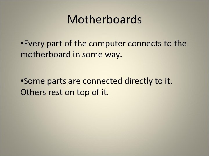 Motherboards • Every part of the computer connects to the motherboard in some way.