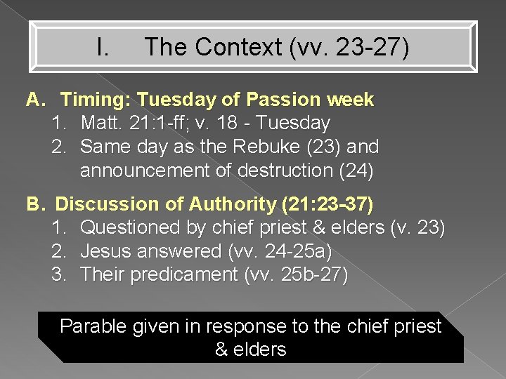 I. The Context (vv. 23 -27) A. Timing: Tuesday of Passion week 1. Matt.