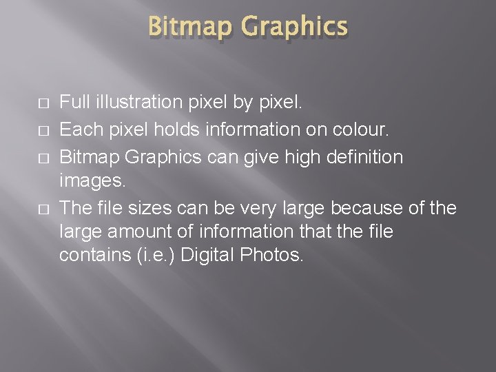Bitmap Graphics � � Full illustration pixel by pixel. Each pixel holds information on