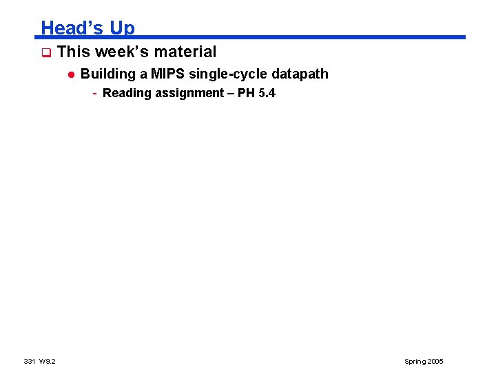 Head’s Up q This week’s material l Building a MIPS single-cycle datapath - Reading