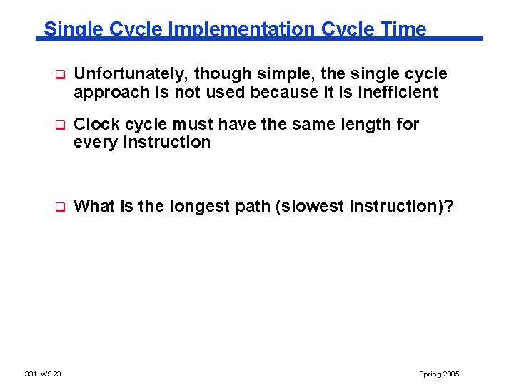 Single Cycle Implementation Cycle Time q Unfortunately, though simple, the single cycle approach is