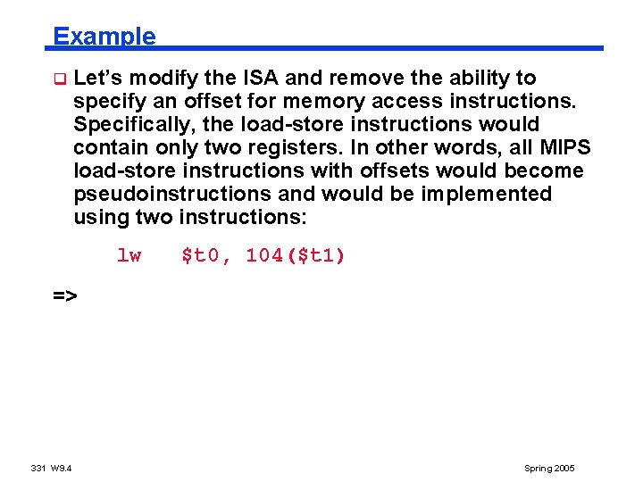 Example q Let’s modify the ISA and remove the ability to specify an offset