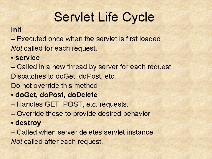 Servlet Life Cycle init – Executed once when the servlet is first loaded. Not
