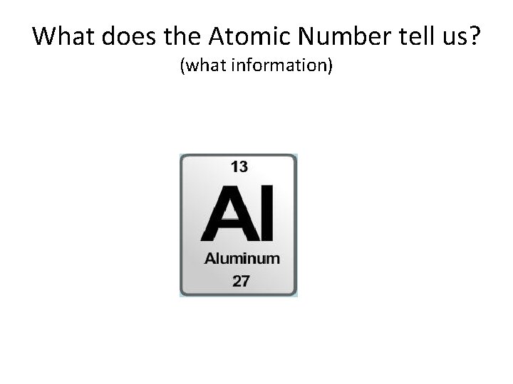 What does the Atomic Number tell us? (what information) 