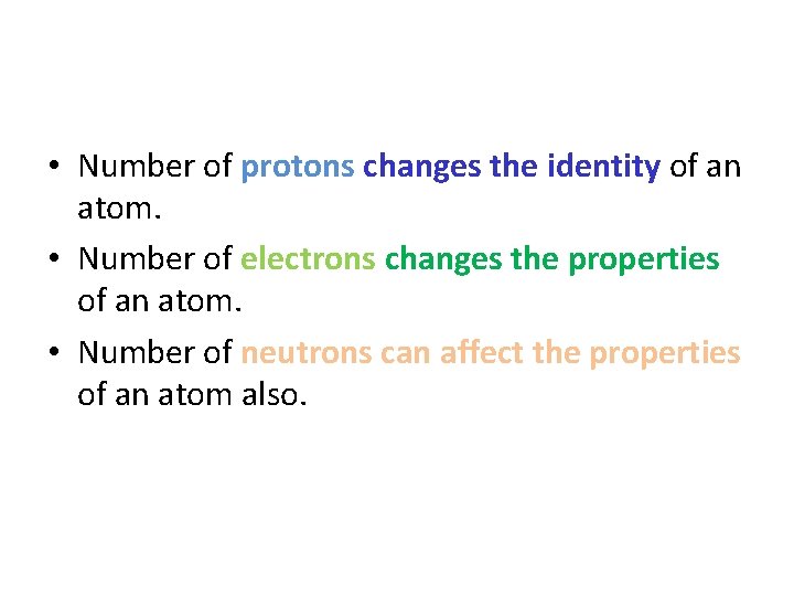  • Number of protons changes the identity of an atom. • Number of