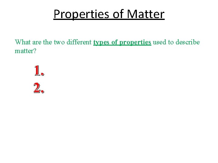 Properties of Matter What are the two different types of properties used to describe
