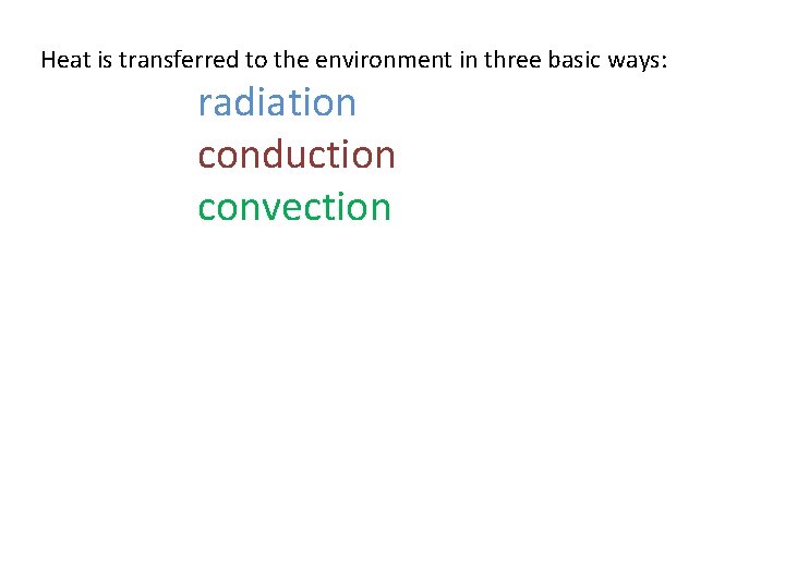 Heat is transferred to the environment in three basic ways: radiation conduction convection 