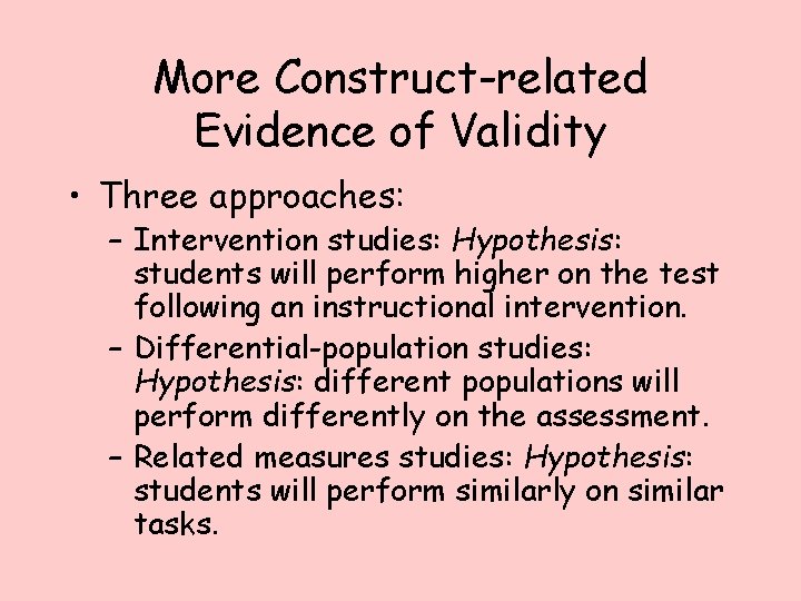 More Construct-related Evidence of Validity • Three approaches: – Intervention studies: Hypothesis: students will