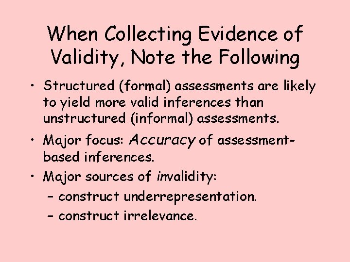 When Collecting Evidence of Validity, Note the Following • Structured (formal) assessments are likely