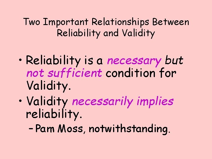 Two Important Relationships Between Reliability and Validity • Reliability is a necessary but not