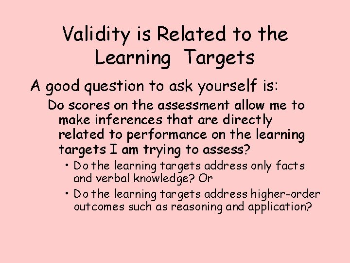 Validity is Related to the Learning Targets A good question to ask yourself is:
