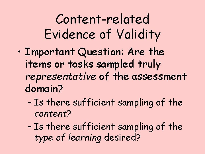 Content-related Evidence of Validity • Important Question: Are the items or tasks sampled truly