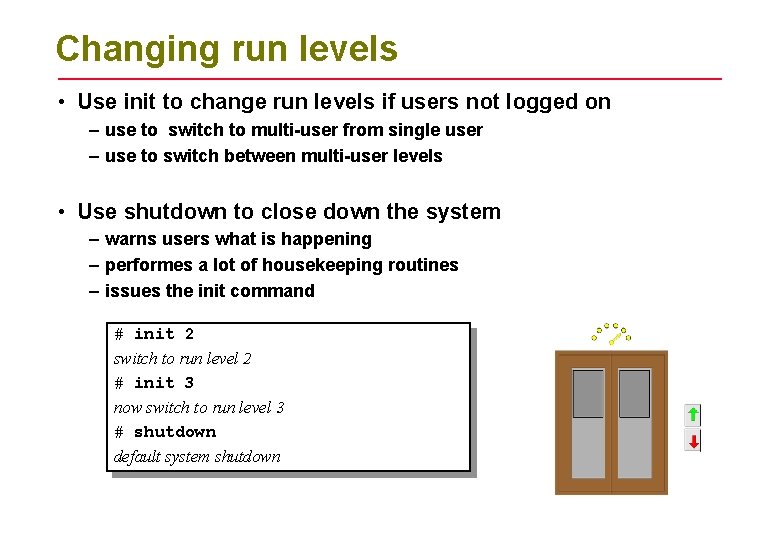 Changing run levels • Use init to change run levels if users not logged