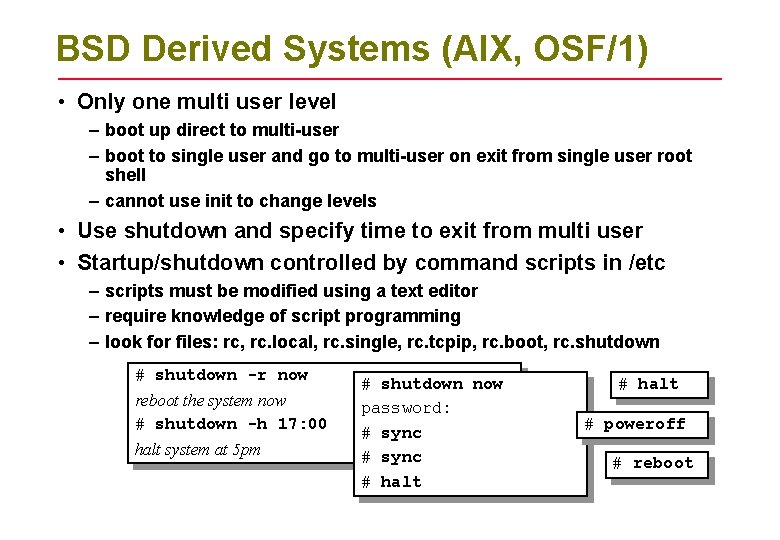 BSD Derived Systems (AIX, OSF/1) • Only one multi user level – boot up