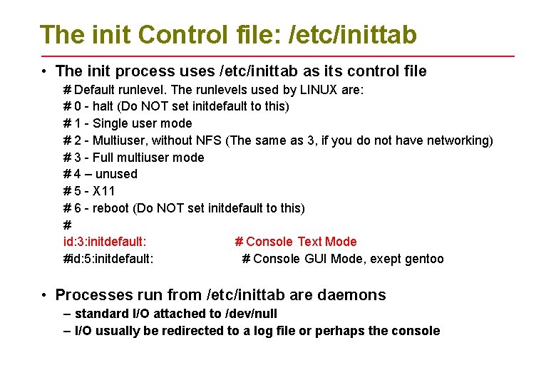 The init Control file: /etc/inittab • The init process uses /etc/inittab as its control