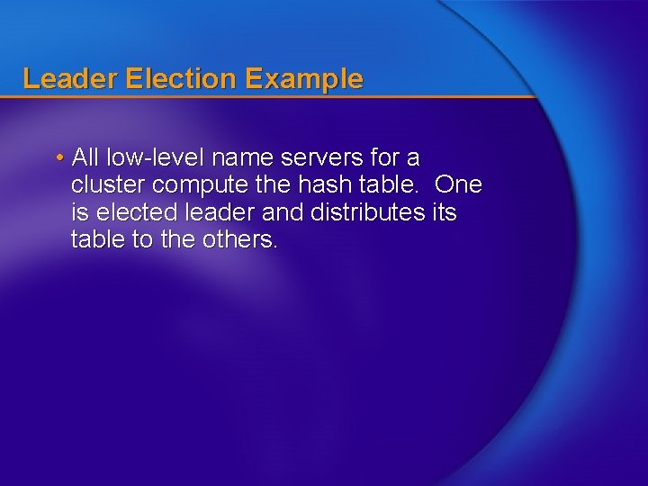 Leader Election Example • All low-level name servers for a cluster compute the hash