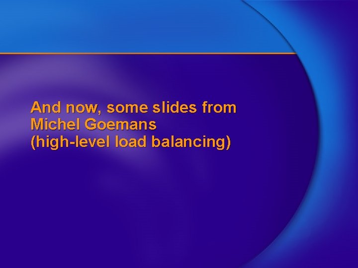 And now, some slides from Michel Goemans (high-level load balancing) 