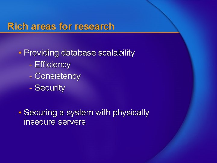 Rich areas for research • Providing database scalability - Efficiency - Consistency - Security