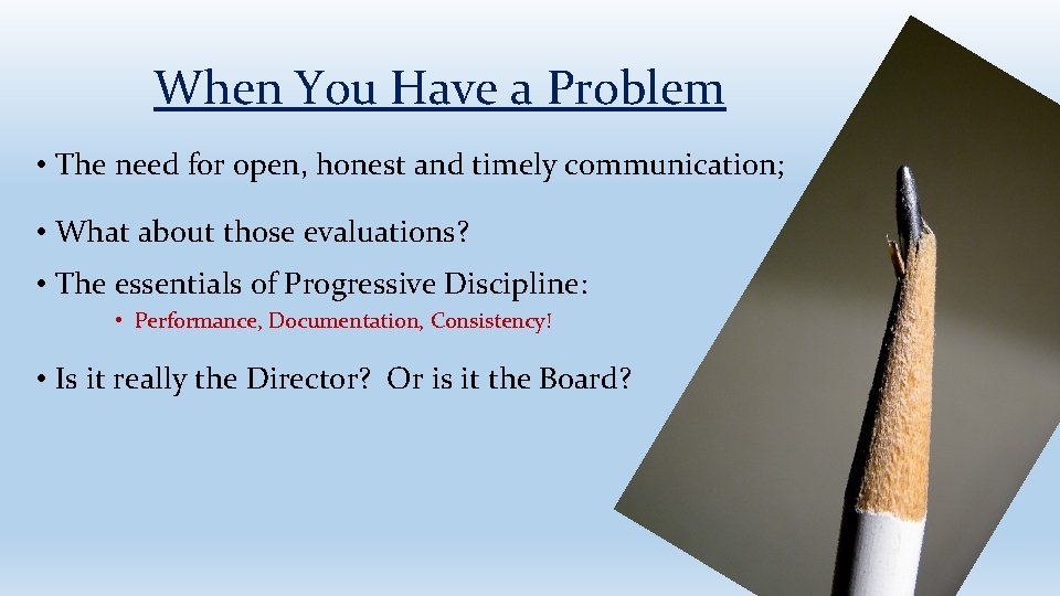 When You Have a Problem • The need for open, honest and timely communication;