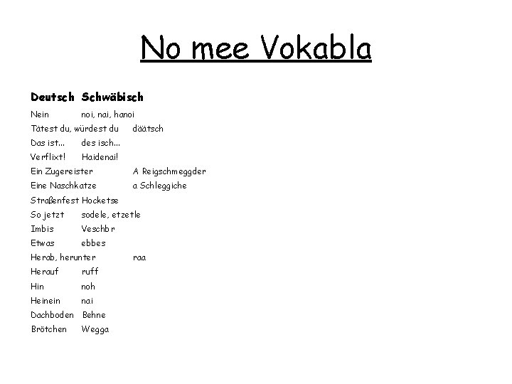 No mee Vokabla Deutsch Schwäbisch Nein noi, nai, hanoi Tätest du, würdest du Das