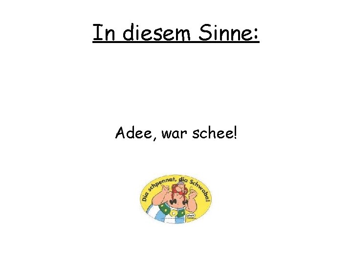 In diesem Sinne: Adee, war schee! 