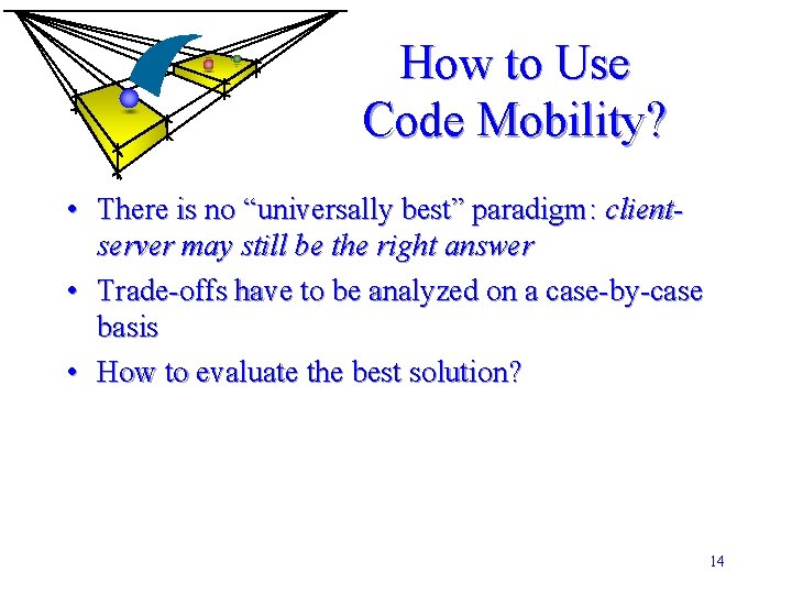 How to Use Code Mobility? • There is no “universally best” paradigm: clientserver may