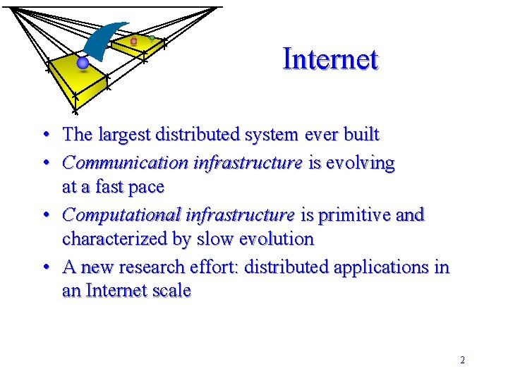 Internet • The largest distributed system ever built • Communication infrastructure is evolving at