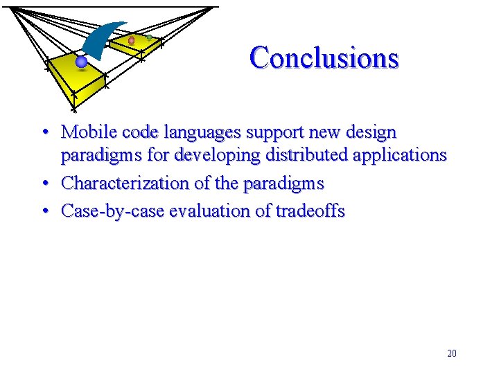 Conclusions • Mobile code languages support new design paradigms for developing distributed applications •