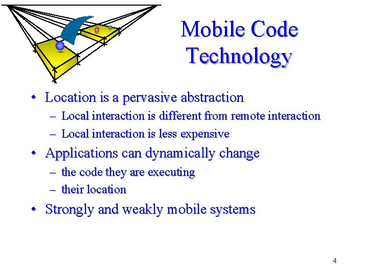 Mobile Code Technology • Location is a pervasive abstraction – Local interaction is different