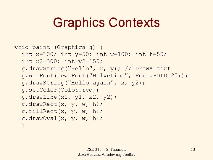 Graphics Contexts void paint (Graphics g) { int x=100; int y=50; int w=100; int
